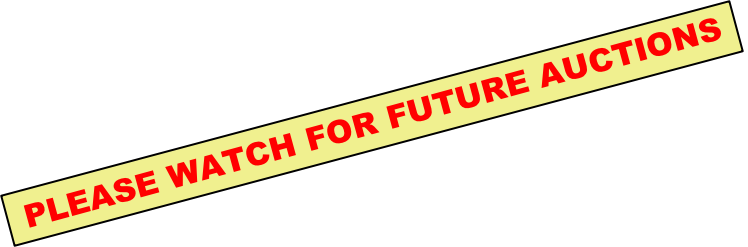 PLEASE WATCH FOR FUTURE AUCTIONS